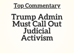 Top Commentary: Trump Admin Must Call Out Judicial Activism
