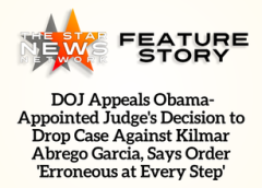 TSNN Featured:  DOJ Appeals Obama-Appointed Judge’s Decision to Drop Case Against Kilmar Abrego Garcia, Says Order ‘Erroneous at Every Step’