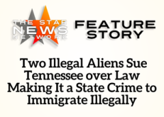 TSNN Featured:  Two Illegal Aliens Sue Tennessee over Law Making It a State Crime to Immigrate Illegally