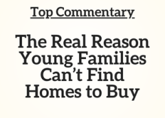 Top Commentary: The Real Reason Young Families Can’t Find Homes to Buy