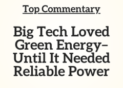 Top Commentary: Big Tech Loved Green Energy–Until It Needed Reliable Power