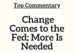 Top Commentary: Change Comes to the Fed; More Is Needed