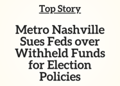 TN Top Story: Metro Nashville Sues Feds over Withheld Funds for Election Policies
