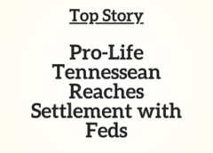 TN Top Story: Pro-Life Tennessean Reaches Settlement with Feds