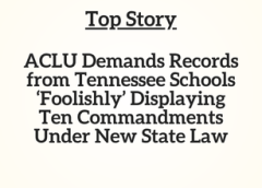 TN Top Story: ACLU Demands Records from Tennessee Schools ‘Foolishly’ Displaying Ten Commandments Under New State Law