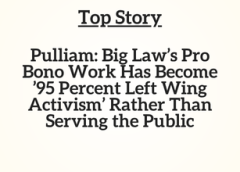 TN Top Story: Pulliam: Big Law’s Pro Bono Work Has Become ’95 Percent Left Wing Activism’ Rather Than Serving the Public