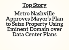 TN Top Story: Metro Nashville Approves Mayor’s Plan to Seize Property Using Eminent Domain over Data Center Plans
