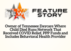 TSNN Featured:  Owner of Tennessee Daycare Where Child Died Runs Network That Received COVID Relief, PPP Funds and Includes Behavioral Health Provider