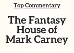 Top Commentary: The Fantasy House of Mark Carney