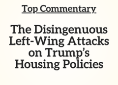 Top Commentary: The Disingenuous Left-Wing Attacks on Trump’s Housing Policies