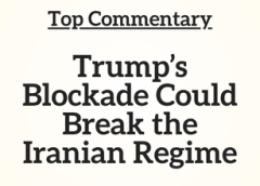 Top Commentary: Trump’s Blockade Could Break the Iranian Regime