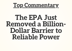 Top Commentary: The EPA Just Removed a Billion-Dollar Barrier to Reliable Power
