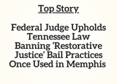 TN TOP Story: Federal Judge Upholds Tennessee Law Banning ‘Restorative Justice’ Bail Practices Once Used in Memphis