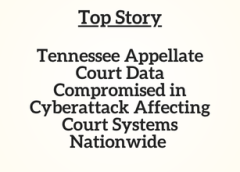TN Top Story: Tennessee Appellate Court Data Compromised in Cyberattack Affecting Court Systems Nationwide