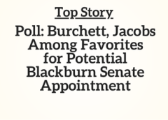 TN TOP Story: Poll: Burchett, Jacobs Among Favorites for Potential Blackburn Senate Appointment