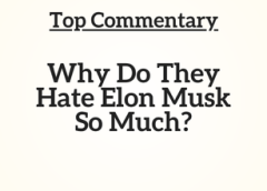 Top Commentary: Why Do They Hate Elon Musk So Much?