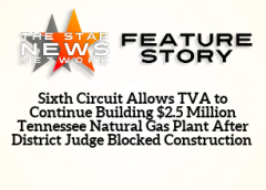 TSNN Featured:  Sixth Circuit Allows TVA to Continue Building $2.5 Million Tennessee Natural Gas Plant After District Judge Blocked Construction