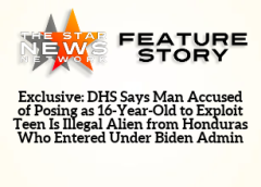 TSNN Featured:  Exclusive: DHS Says Man Accused of Posing as 16-Year-Old to Exploit Teen Is Illegal Alien from Honduras Who Entered Under Biden Admin