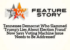 TSNN Featured:  Tennessee Democrat Who Slammed ‘Trump’s Lies About Election Fraud’ Now Says Voting Machine Issue ‘Needs to Be Addressed’