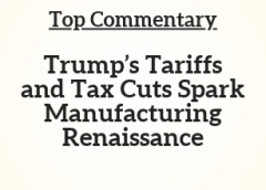 Top Commentary: Trump’s Tariffs and Tax Cuts Spark Manufacturing Renaissance