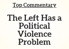 Top Commentary: The Left Has a Political Violence Problem