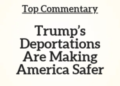 Top Commentary: Trump’s Deportations Are Making America Safer