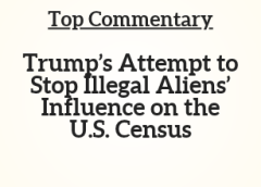 Top Commentary: Trump’s Attempt to Stop Illegal Aliens’ Influence on the U.S. Census