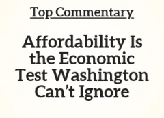 Top Commentary:  Affordability Is the Economic Test Washington Can’t Ignore