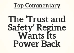 Top Commentary: The ‘Trust and Safety’ Regime Wants Its Power Back