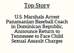 TN Top Story: U.S. Marshals Arrest Panamanian Baseball Coach in Dominican Republic, Announce Return to Tennessee to Face Child Sexual Assault Charges