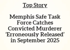 TN Top Story: Memphis Safe Task Force Catches Convicted Murderer ‘Erroneously Released’ in September 2025