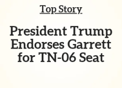 TN Top Story: President Trump Endorses Garrett for TN-06 Seat