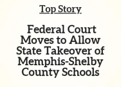 TN Top Story:  Federal Court Moves to Allow State Takeover of Memphis-Shelby County Schools