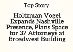 TN Top Story: Holtzman Vogel Expands Nashville Presence, Plans Space for 37 Attorneys at Broadwest Building