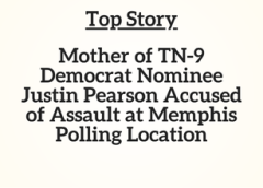 TN Top Story: Mother of TN-9 Democrat Nominee Justin Pearson Accused of Assault at Memphis Polling Location